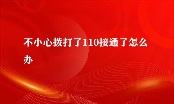 不小心拨打了110接通了怎么办