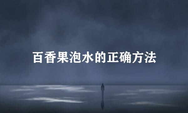 百香果泡水的正确方法