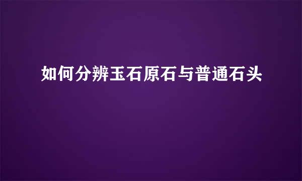 如何分辨玉石原石与普通石头