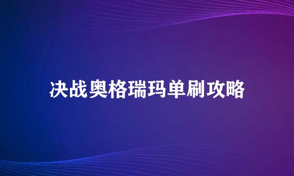 决战奥格瑞玛单刷攻略