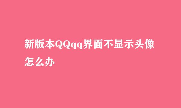 新版本QQqq界面不显示头像怎么办