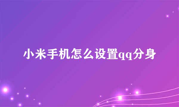 小米手机怎么设置qq分身