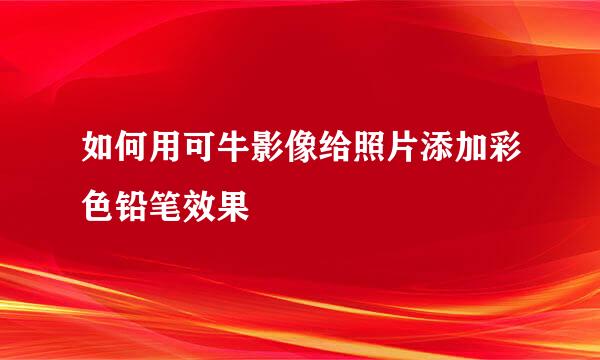 如何用可牛影像给照片添加彩色铅笔效果