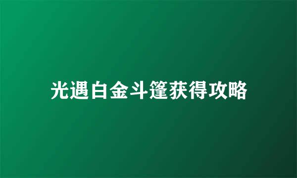 光遇白金斗篷获得攻略