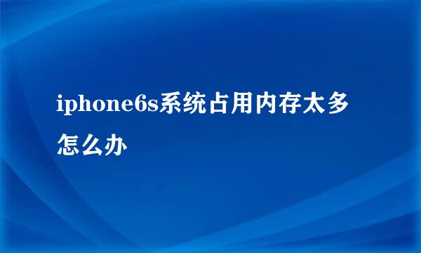 iphone6s系统占用内存太多怎么办
