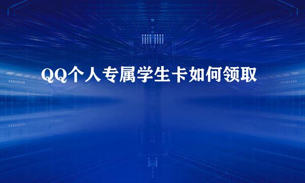 QQ个人专属学生卡如何领取