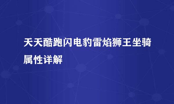 天天酷跑闪电豹雷焰狮王坐骑属性详解