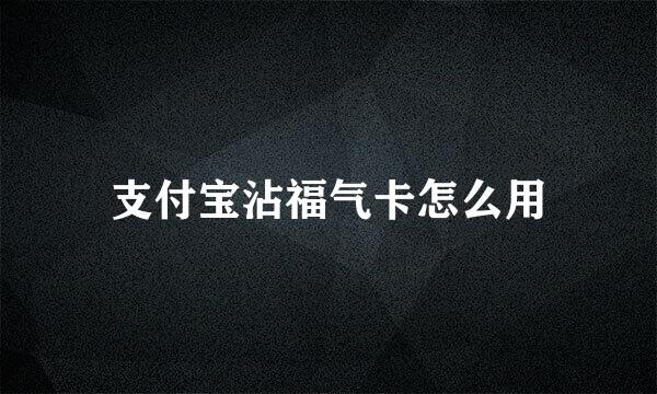 支付宝沾福气卡怎么用