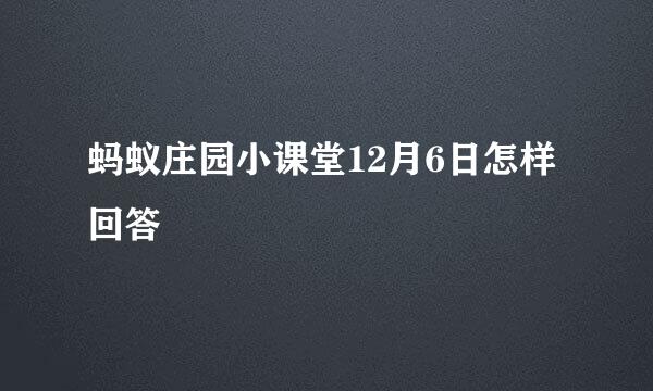 蚂蚁庄园小课堂12月6日怎样回答