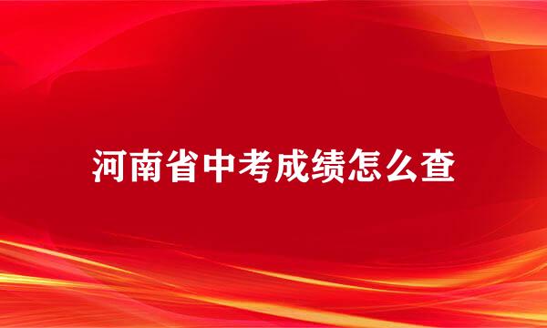 河南省中考成绩怎么查