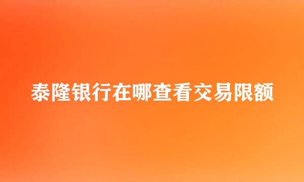泰隆银行在哪查看交易限额