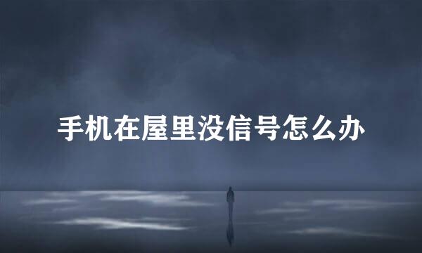 手机在屋里没信号怎么办