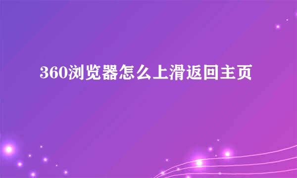 360浏览器怎么上滑返回主页