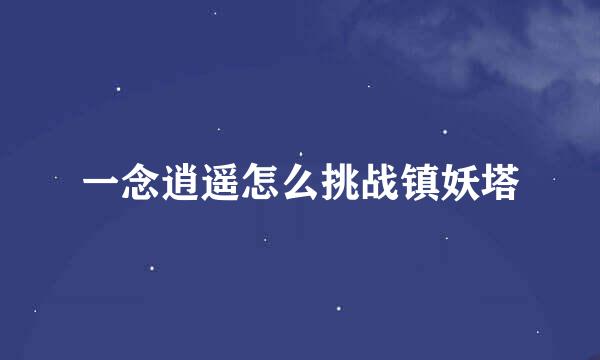 一念逍遥怎么挑战镇妖塔