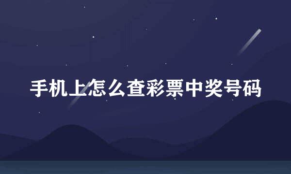 手机上怎么查彩票中奖号码