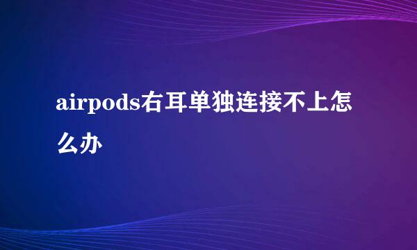 airpods右耳单独连接不上怎么办