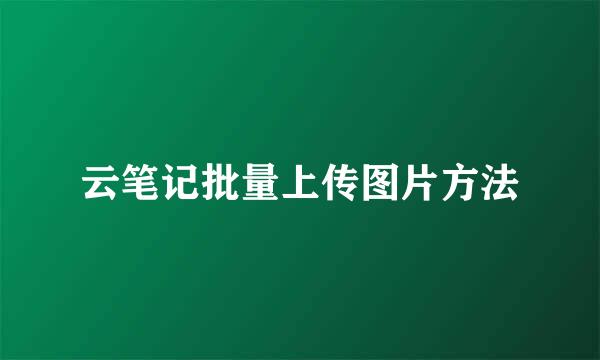云笔记批量上传图片方法