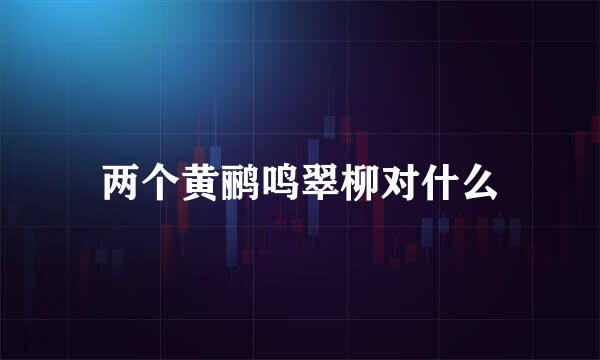 两个黄鹂鸣翠柳对什么