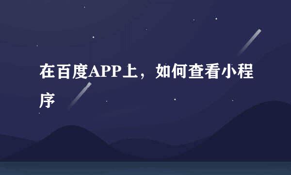 在百度APP上，如何查看小程序