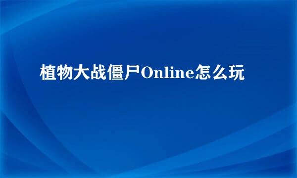 植物大战僵尸Online怎么玩