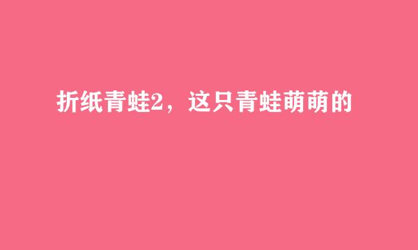 折纸青蛙2，这只青蛙萌萌的