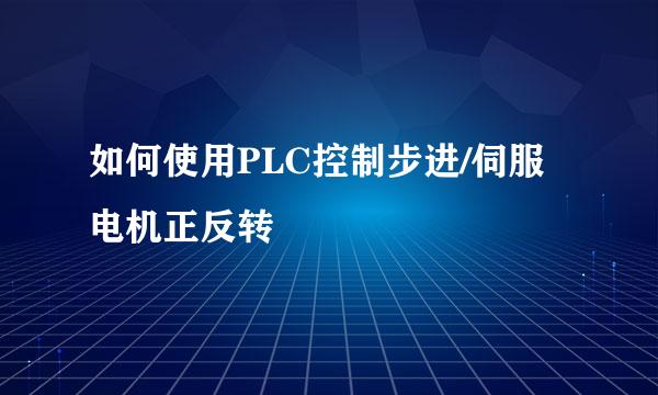 如何使用PLC控制步进/伺服电机正反转