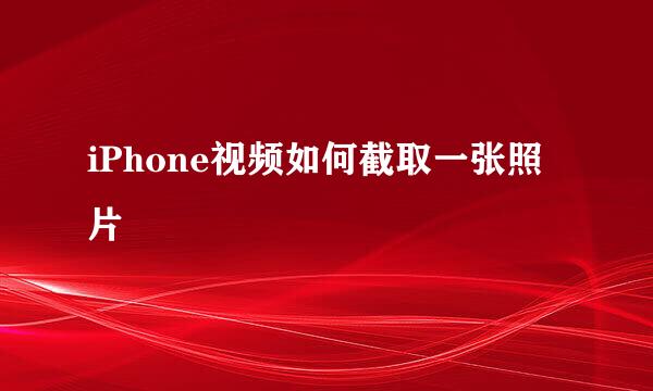 iPhone视频如何截取一张照片