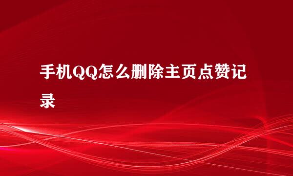 手机QQ怎么删除主页点赞记录