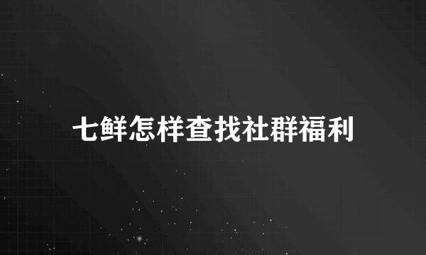 七鲜怎样查找社群福利