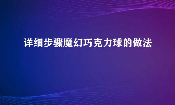 详细步骤魔幻巧克力球的做法