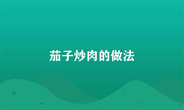茄子炒肉的做法