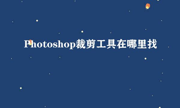 Photoshop裁剪工具在哪里找