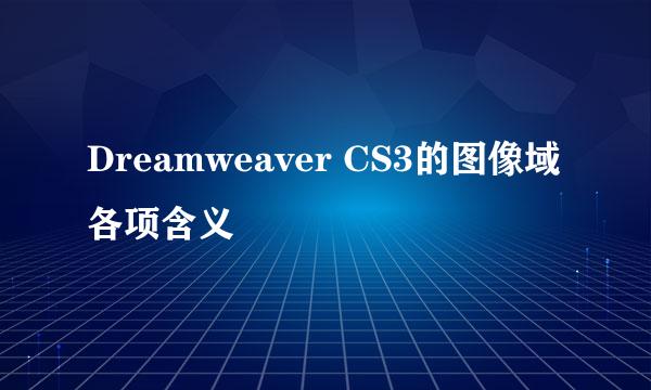 Dreamweaver CS3的图像域各项含义