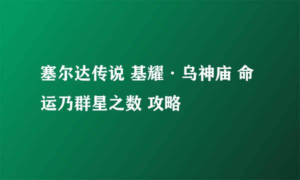 塞尔达传说 基耀·乌神庙 命运乃群星之数 攻略