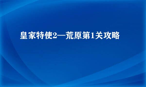 皇家特使2—荒原第1关攻略