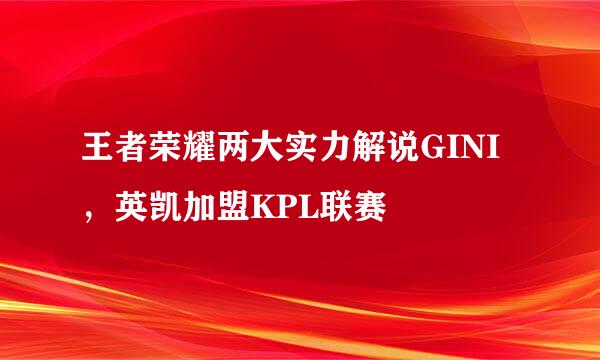 王者荣耀两大实力解说GINI，英凯加盟KPL联赛