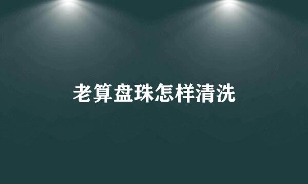 老算盘珠怎样清洗
