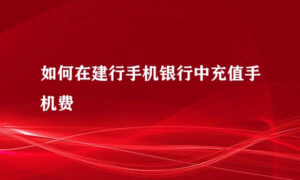 如何在建行手机银行中充值手机费