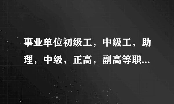 事业单位初级工，中级工，助理，中级，正高，副高等职称怎么区分