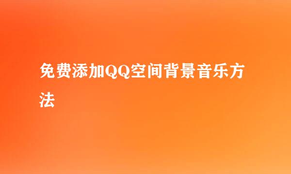 免费添加QQ空间背景音乐方法