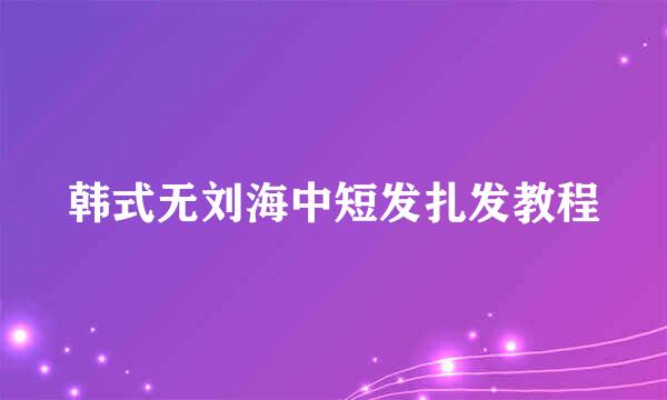 韩式无刘海中短发扎发教程