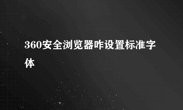 360安全浏览器咋设置标准字体
