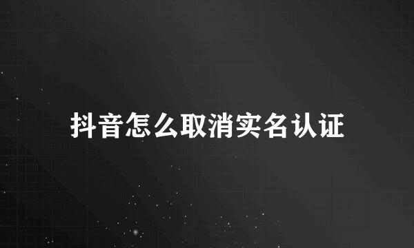 抖音怎么取消实名认证