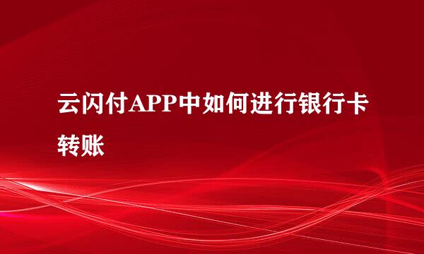 云闪付APP中如何进行银行卡转账