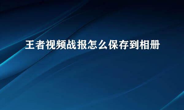 王者视频战报怎么保存到相册
