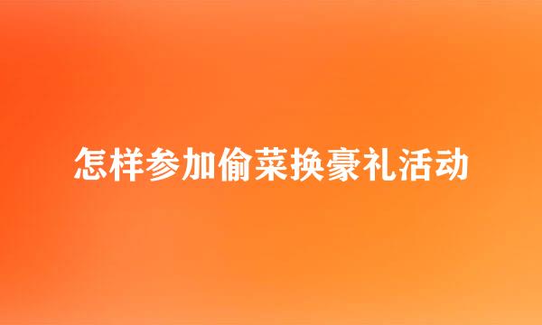怎样参加偷菜换豪礼活动