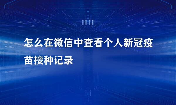 怎么在微信中查看个人新冠疫苗接种记录