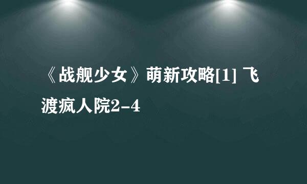 《战舰少女》萌新攻略[1] 飞渡疯人院2-4