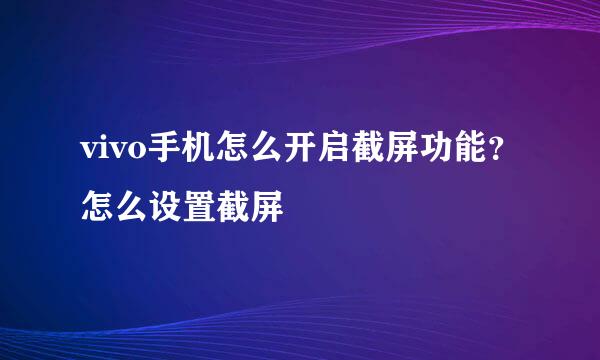 vivo手机怎么开启截屏功能？怎么设置截屏