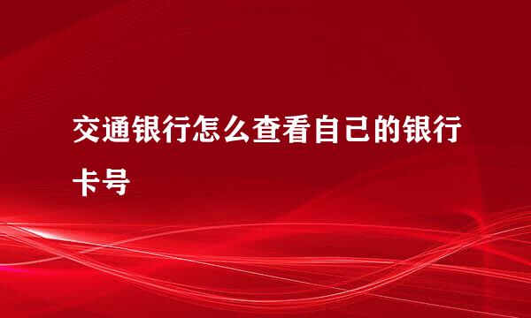 交通银行怎么查看自己的银行卡号